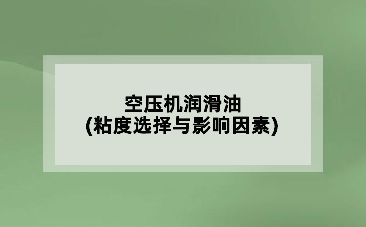 空壓機潤滑油(粘度選擇與影響因素)