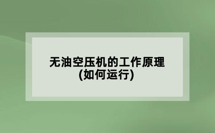 無(wú)油空壓機(jī)的工作原理(如何運(yùn)行)
